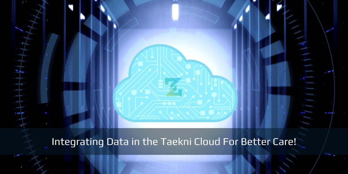 INTEGRATING DATA IN THE TAEKNI CLOUD FOR BETTER CARE!